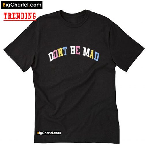 Don't Be Mad T-Shirt PU27