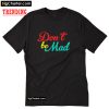 Don't Be Mad TShirt PU27