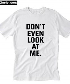 Don't even look at me T-Shirt PU277