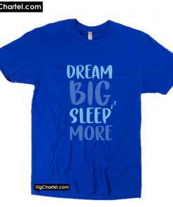 Dream Big Sleep More T-Shirt PU27