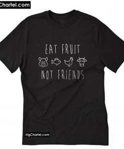 Eat Fruit Not Friends T Shirt PU27
