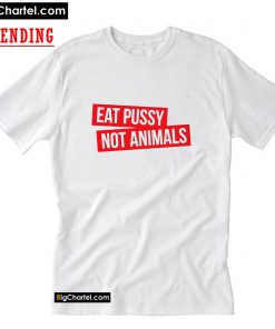 Eat Pussy Not Animals T-Shirt PU27