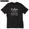 Extra is My Default Setting T-Shirt PU27