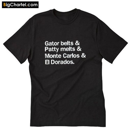 Gator Belts Patty Melts Monte Carlos and El Dorados T-Shirt PU27