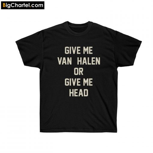 Give Me Van Halen or Give Me Head T-Shirt PU27