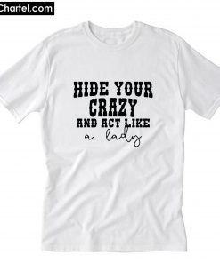 Hide Your Crazy Act Like a Lady T-Shirt PU27