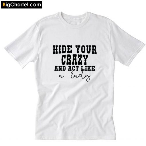 Hide Your Crazy Act Like a Lady T-Shirt PU27