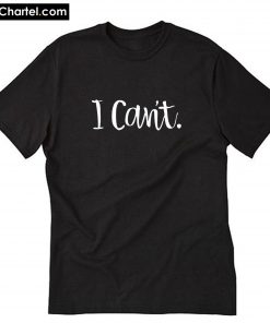 I Can't T-Shirt PU27