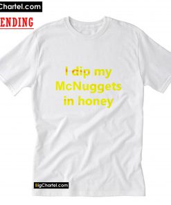 I Dip My McNuggets In Honey T-Shirt PU27