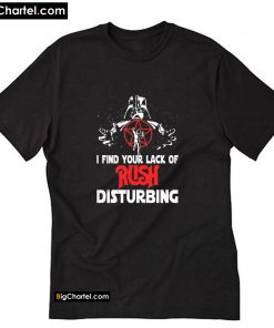 I Find Your Lack of Rush Disturbing T-Shirt PU27