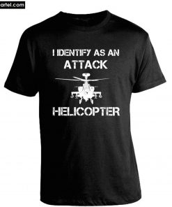 I Identify as an Attack Helicopter T-Shirt PU27