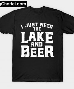 I Just Need The Lake And Beer T-Shirt PU27