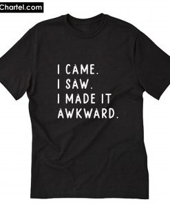 I came I saw I made it awkward T-Shirt PU27