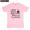 I just want to Drink my Coffee and Pet my Chickens T-Shirt PU27