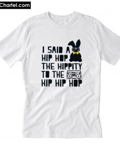 I said a Hip hop The hippity to the Hip hip hop T-Shirt PU27