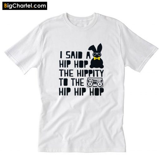 I said a Hip hop The hippity to the Hip hip hop T-Shirt PU27