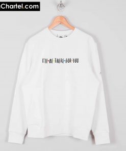 Ill Be There For You Sweatshirt PU27
