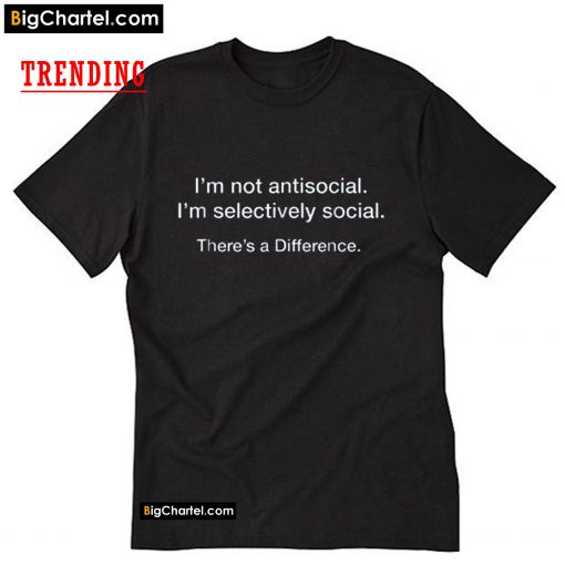 I'm Not Anti-social I'm Selectively Social T-Shirt PU27