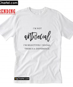 I'm Not Antisocial I'm Just Selectively Social T Shirt PU27