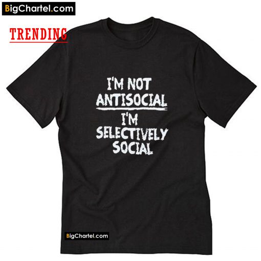 I'm Not Antisocial I'm Selectively Social T-shirt PU27