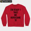 I'm Ready Take Me Hurricane '91 Sweatshirt PU27