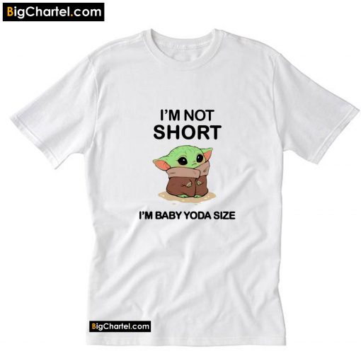 I'm not short I'm Baby Yoda size T-Shirt PU27