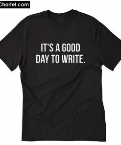 It's A Good Day To Write T-Shirt PU27