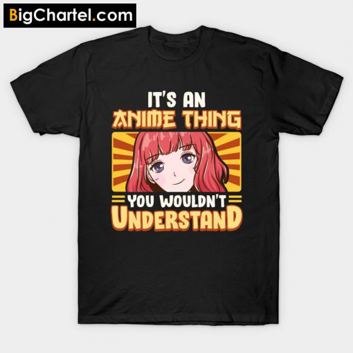 It's An Anime Thing You Wouldn't Understand T-Shirt PU27