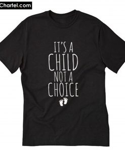 It's a Child Not a Choice T-Shirt PU27