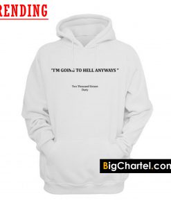 I’m Going To Hell Anyways Hoodie PU27
