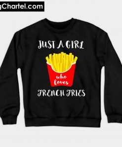Just A Girl Who Loves French Fries Potato Fry Fastfood Sweatshirt PU27