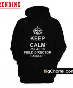 Keep Calm And Let The Field Director Handle It Hoodie PU27