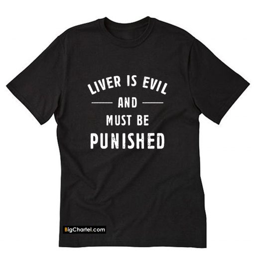 Liver Is Evil and Must Be Punished 2020 T-Shirt PU27