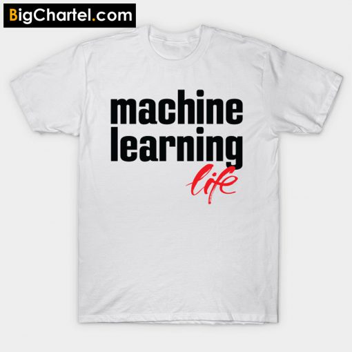 Machine Learning Life T-Shirt PU27