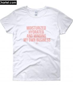 Moisturized Hydrated and Minding My Own Business T-Shirt PU27