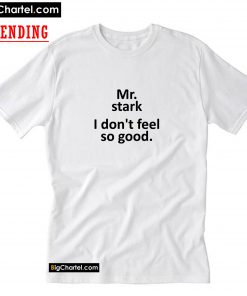 Mr Stark I Don’t Feel So Good T-Shirt PU27