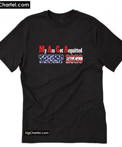 My Ass Got Acquitted 2020 Pro Donald Trump Re-elect the MF T-Shirt PU27