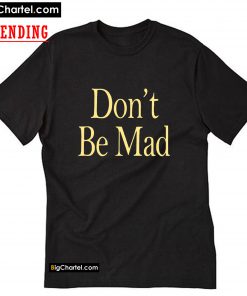 No Emotions Are Emotions Don't Be Mad T-Shirt PU27