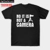 No It Is Not A Camera T-Shirt PU27