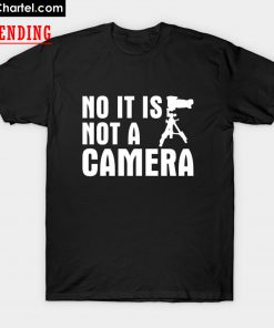 No It Is Not A Camera T-Shirt PU27