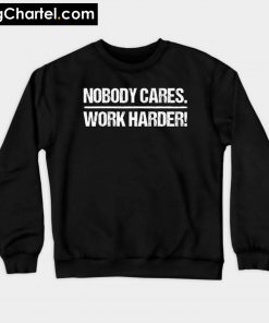 Nobody Cares Work Harder Sweatshirt PU27