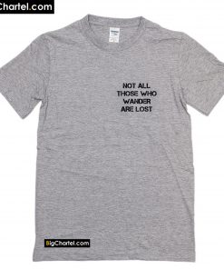 Not All Those Who Wander Are Lost T-Shirt PU27