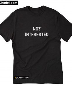 Not Interested T-Shirt PU27