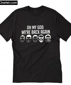 Oh My God We're back again T-Shirt PU27