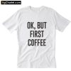 Ok But First Coffee T-Shirt PU27