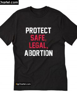 Protect Safe Legal Abortion T-shirt PU27