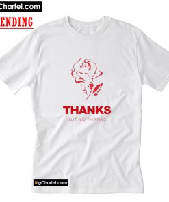 Rose Thanks But No Thanks T-Shirt PU27