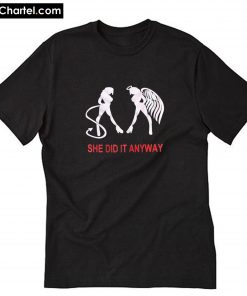 SHE DID IT ANYWAY T-Shirt PU27