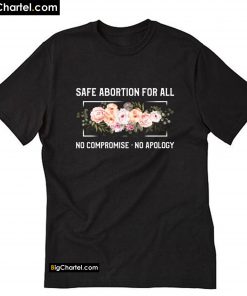 Safe Abortion For All No Compromise Apology T-Shirt PU27