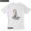 Snoopy Peanuts All You Need Is a Dog T-Shirt PU27